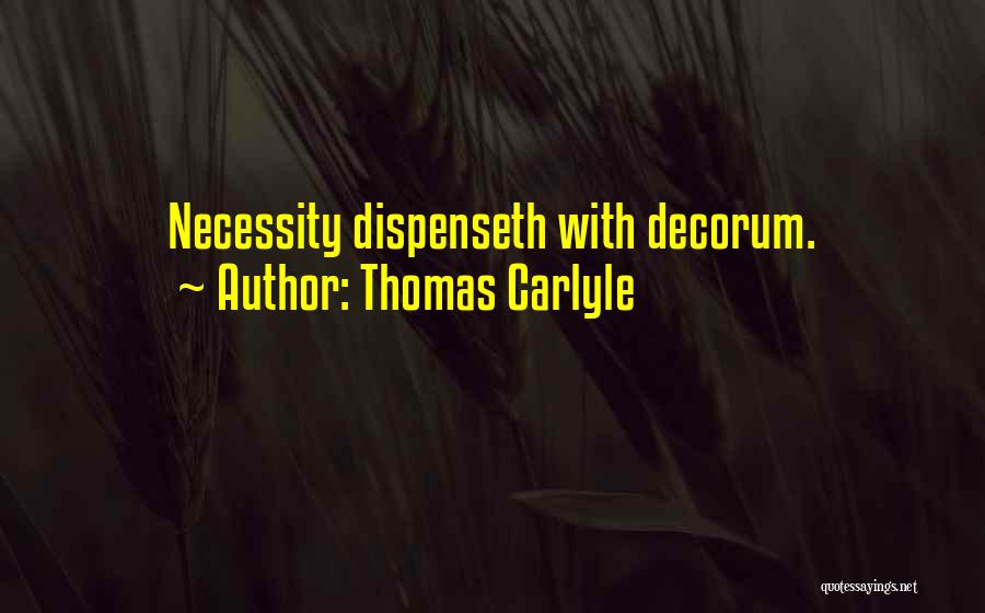 Thomas Carlyle Quotes: Necessity Dispenseth With Decorum.