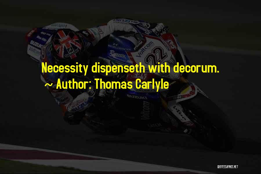 Thomas Carlyle Quotes: Necessity Dispenseth With Decorum.