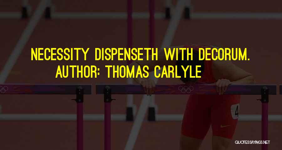 Thomas Carlyle Quotes: Necessity Dispenseth With Decorum.