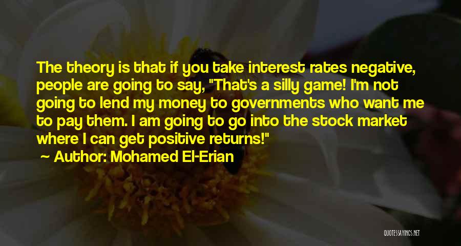 Mohamed El-Erian Quotes: The Theory Is That If You Take Interest Rates Negative, People Are Going To Say, That's A Silly Game! I'm