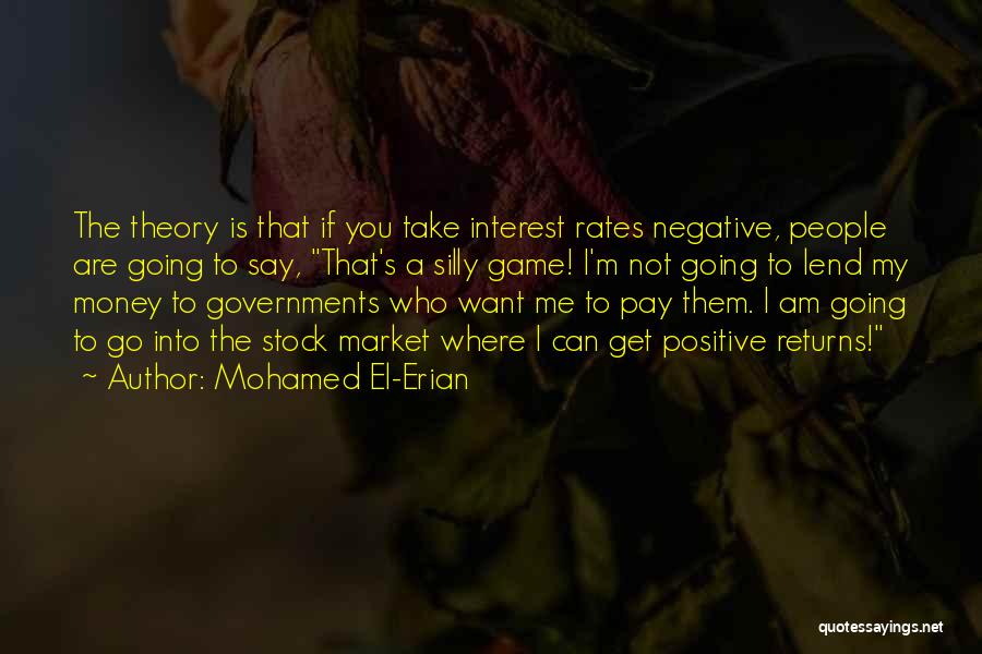 Mohamed El-Erian Quotes: The Theory Is That If You Take Interest Rates Negative, People Are Going To Say, That's A Silly Game! I'm