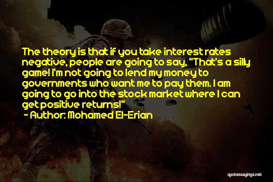 Mohamed El-Erian Quotes: The Theory Is That If You Take Interest Rates Negative, People Are Going To Say, That's A Silly Game! I'm