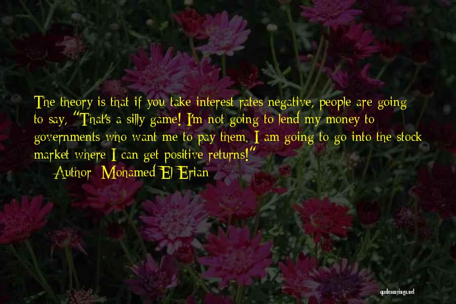 Mohamed El-Erian Quotes: The Theory Is That If You Take Interest Rates Negative, People Are Going To Say, That's A Silly Game! I'm