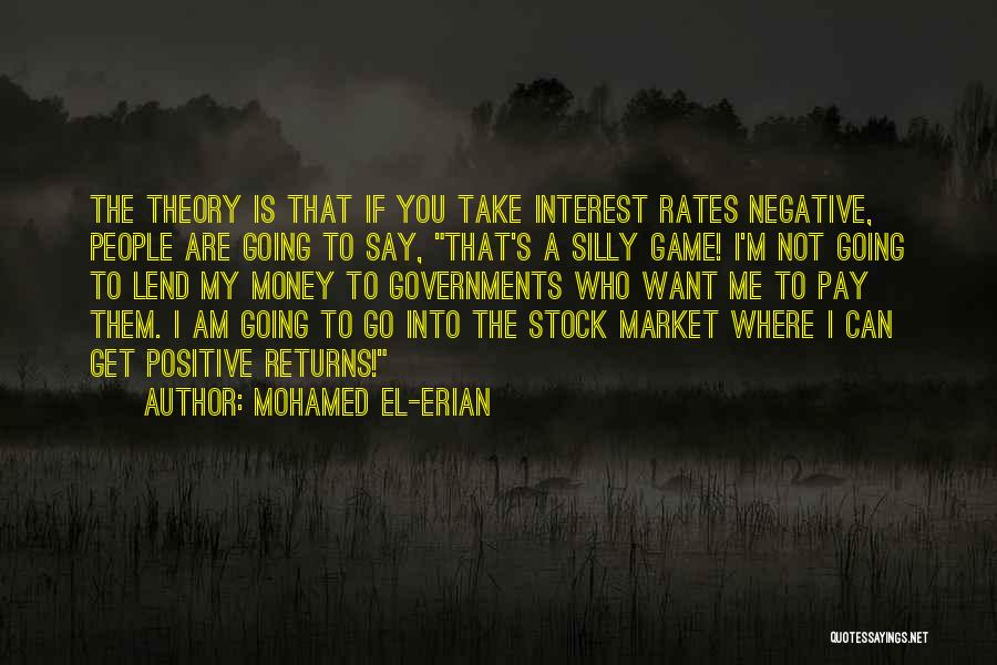 Mohamed El-Erian Quotes: The Theory Is That If You Take Interest Rates Negative, People Are Going To Say, That's A Silly Game! I'm
