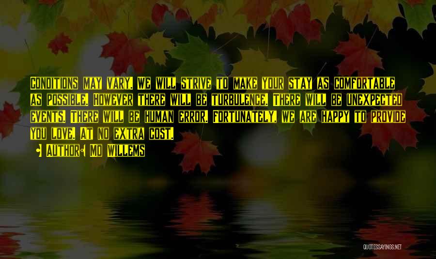 Mo Willems Quotes: Conditions May Vary. We Will Strive To Make Your Stay As Comfortable As Possible. However There Will Be Turbulence. There