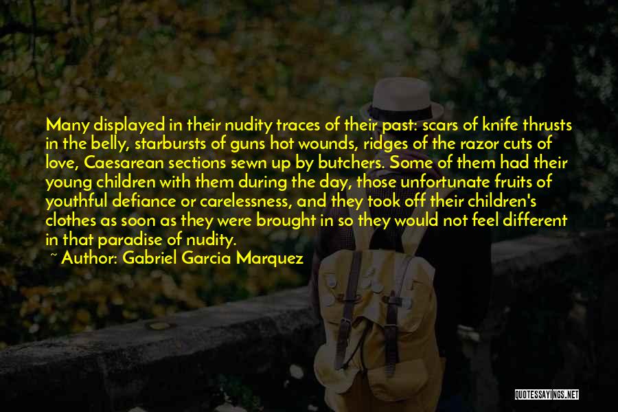 Gabriel Garcia Marquez Quotes: Many Displayed In Their Nudity Traces Of Their Past: Scars Of Knife Thrusts In The Belly, Starbursts Of Guns Hot