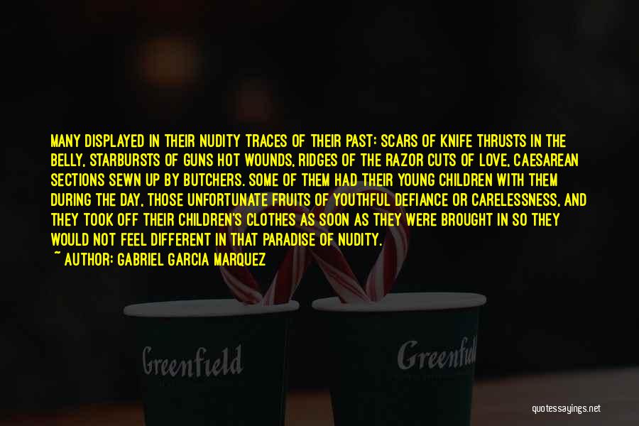 Gabriel Garcia Marquez Quotes: Many Displayed In Their Nudity Traces Of Their Past: Scars Of Knife Thrusts In The Belly, Starbursts Of Guns Hot