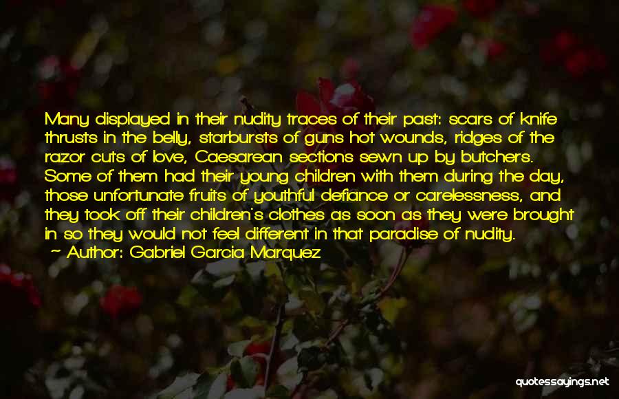 Gabriel Garcia Marquez Quotes: Many Displayed In Their Nudity Traces Of Their Past: Scars Of Knife Thrusts In The Belly, Starbursts Of Guns Hot