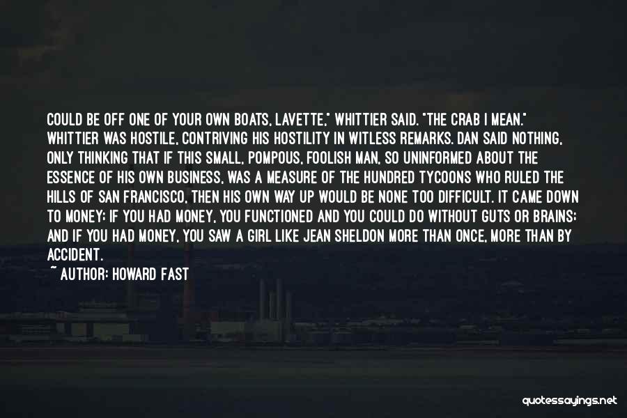 Howard Fast Quotes: Could Be Off One Of Your Own Boats, Lavette, Whittier Said. The Crab I Mean. Whittier Was Hostile, Contriving His