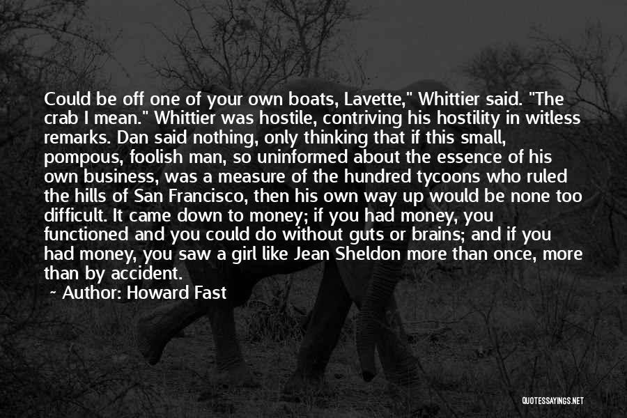 Howard Fast Quotes: Could Be Off One Of Your Own Boats, Lavette, Whittier Said. The Crab I Mean. Whittier Was Hostile, Contriving His