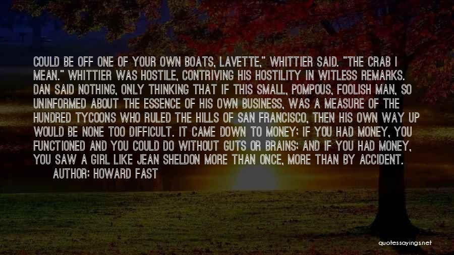 Howard Fast Quotes: Could Be Off One Of Your Own Boats, Lavette, Whittier Said. The Crab I Mean. Whittier Was Hostile, Contriving His