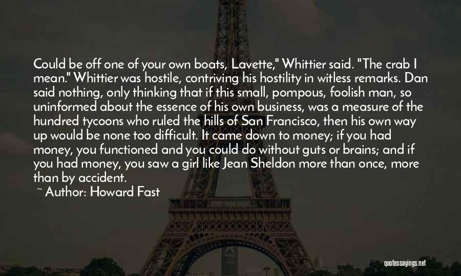 Howard Fast Quotes: Could Be Off One Of Your Own Boats, Lavette, Whittier Said. The Crab I Mean. Whittier Was Hostile, Contriving His