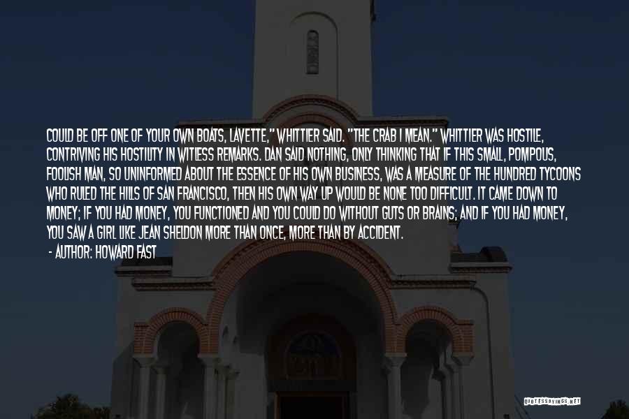 Howard Fast Quotes: Could Be Off One Of Your Own Boats, Lavette, Whittier Said. The Crab I Mean. Whittier Was Hostile, Contriving His