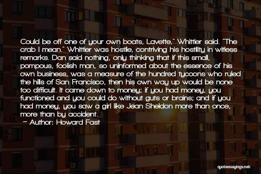 Howard Fast Quotes: Could Be Off One Of Your Own Boats, Lavette, Whittier Said. The Crab I Mean. Whittier Was Hostile, Contriving His