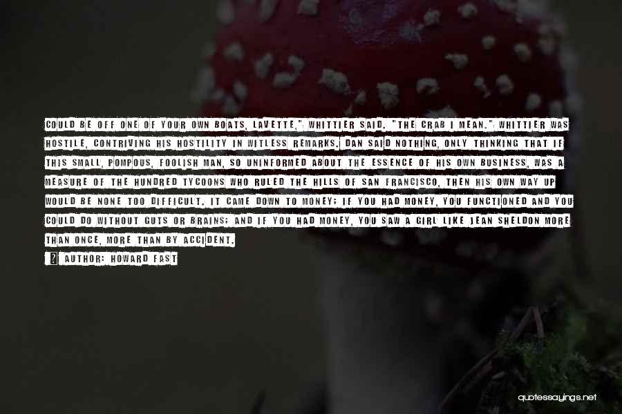 Howard Fast Quotes: Could Be Off One Of Your Own Boats, Lavette, Whittier Said. The Crab I Mean. Whittier Was Hostile, Contriving His