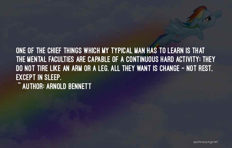 Arnold Bennett Quotes: One Of The Chief Things Which My Typical Man Has To Learn Is That The Mental Faculties Are Capable Of