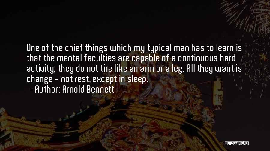 Arnold Bennett Quotes: One Of The Chief Things Which My Typical Man Has To Learn Is That The Mental Faculties Are Capable Of