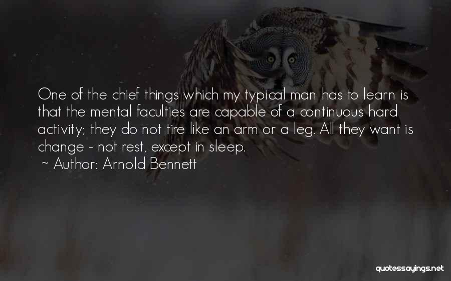 Arnold Bennett Quotes: One Of The Chief Things Which My Typical Man Has To Learn Is That The Mental Faculties Are Capable Of