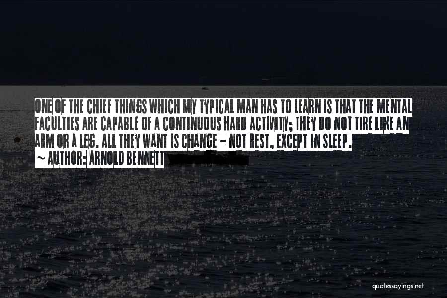 Arnold Bennett Quotes: One Of The Chief Things Which My Typical Man Has To Learn Is That The Mental Faculties Are Capable Of