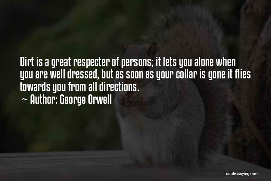 George Orwell Quotes: Dirt Is A Great Respecter Of Persons; It Lets You Alone When You Are Well Dressed, But As Soon As