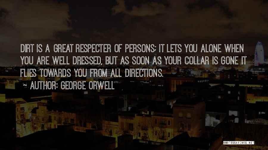 George Orwell Quotes: Dirt Is A Great Respecter Of Persons; It Lets You Alone When You Are Well Dressed, But As Soon As