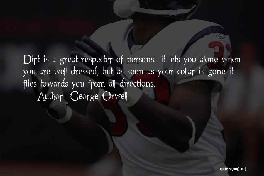 George Orwell Quotes: Dirt Is A Great Respecter Of Persons; It Lets You Alone When You Are Well Dressed, But As Soon As