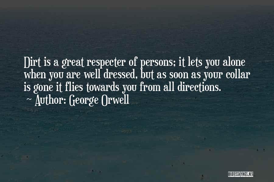 George Orwell Quotes: Dirt Is A Great Respecter Of Persons; It Lets You Alone When You Are Well Dressed, But As Soon As