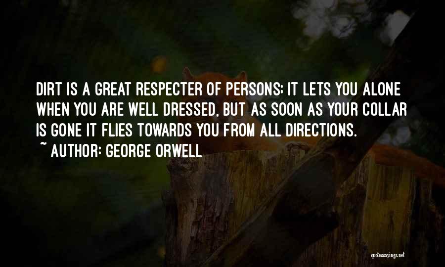 George Orwell Quotes: Dirt Is A Great Respecter Of Persons; It Lets You Alone When You Are Well Dressed, But As Soon As