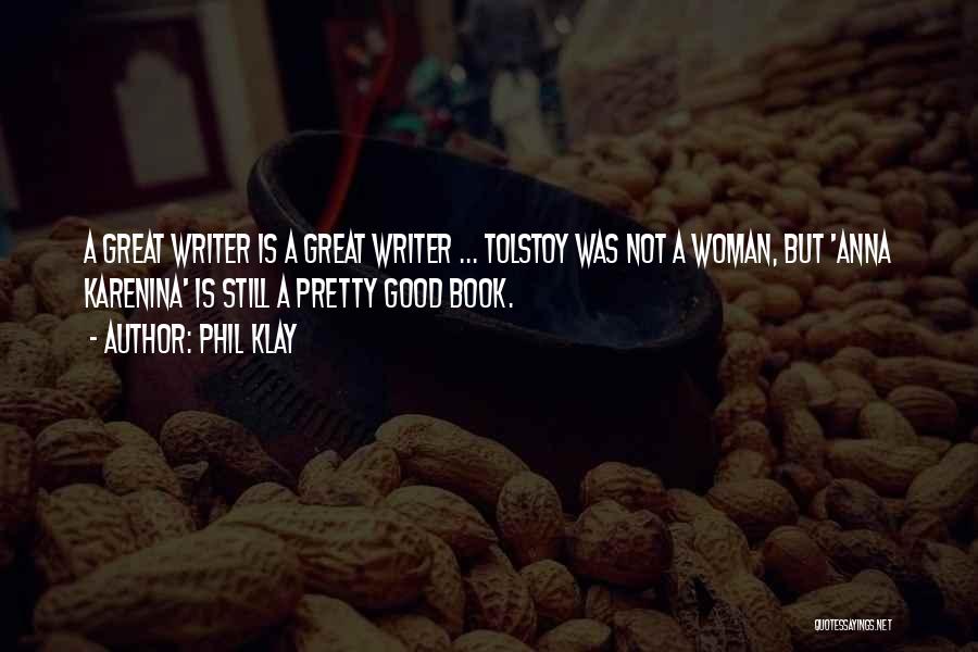 Phil Klay Quotes: A Great Writer Is A Great Writer ... Tolstoy Was Not A Woman, But 'anna Karenina' Is Still A Pretty
