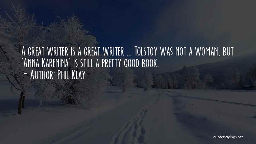 Phil Klay Quotes: A Great Writer Is A Great Writer ... Tolstoy Was Not A Woman, But 'anna Karenina' Is Still A Pretty
