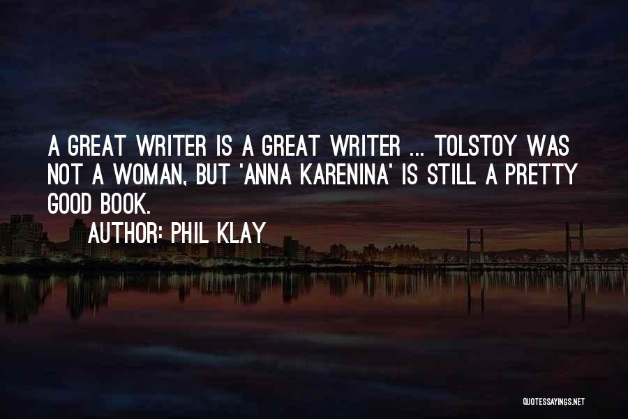 Phil Klay Quotes: A Great Writer Is A Great Writer ... Tolstoy Was Not A Woman, But 'anna Karenina' Is Still A Pretty