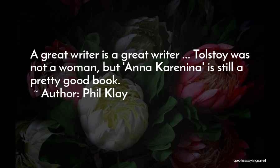 Phil Klay Quotes: A Great Writer Is A Great Writer ... Tolstoy Was Not A Woman, But 'anna Karenina' Is Still A Pretty