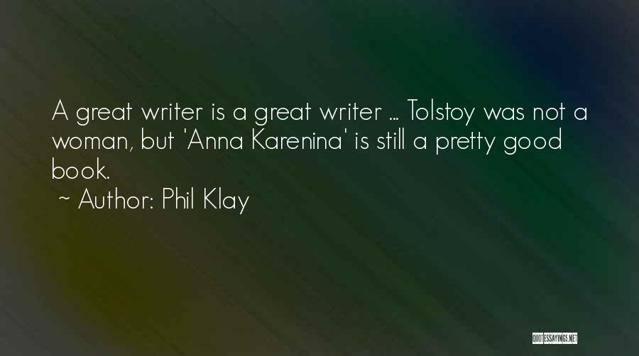 Phil Klay Quotes: A Great Writer Is A Great Writer ... Tolstoy Was Not A Woman, But 'anna Karenina' Is Still A Pretty