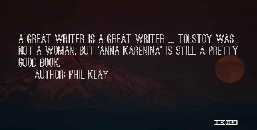 Phil Klay Quotes: A Great Writer Is A Great Writer ... Tolstoy Was Not A Woman, But 'anna Karenina' Is Still A Pretty
