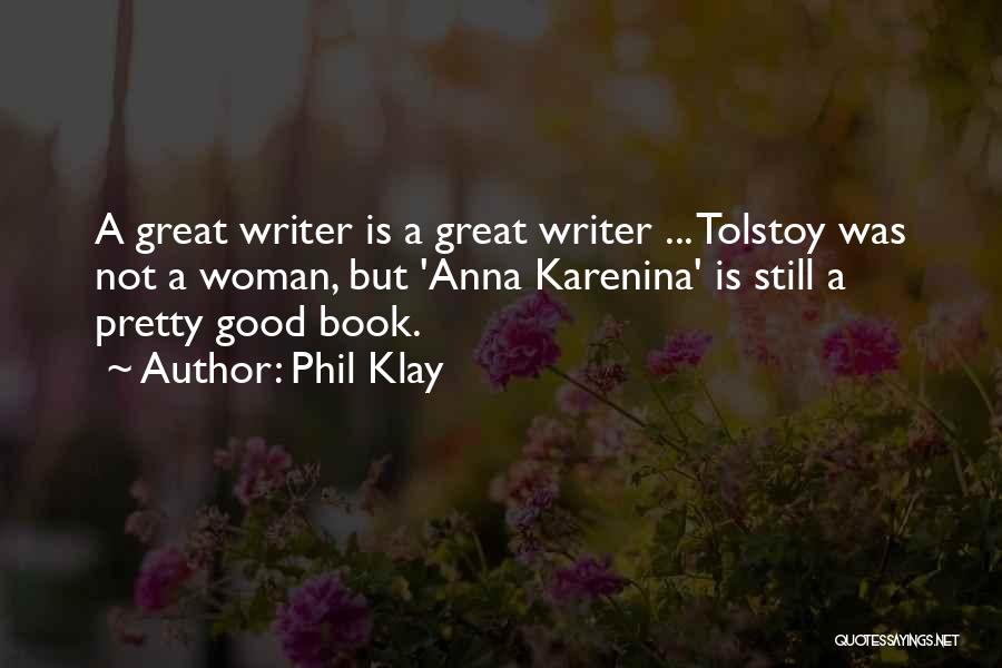 Phil Klay Quotes: A Great Writer Is A Great Writer ... Tolstoy Was Not A Woman, But 'anna Karenina' Is Still A Pretty