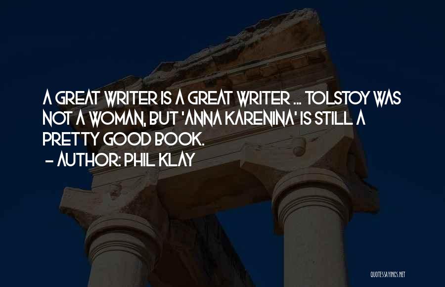 Phil Klay Quotes: A Great Writer Is A Great Writer ... Tolstoy Was Not A Woman, But 'anna Karenina' Is Still A Pretty