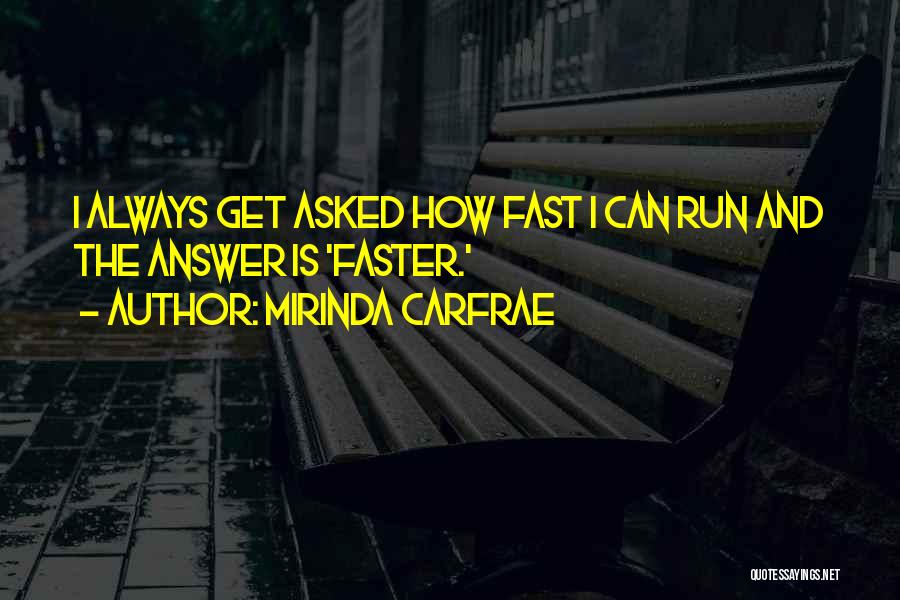 Mirinda Carfrae Quotes: I Always Get Asked How Fast I Can Run And The Answer Is 'faster.'