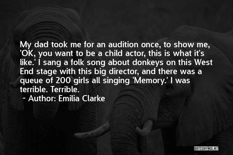 Emilia Clarke Quotes: My Dad Took Me For An Audition Once, To Show Me, 'ok, You Want To Be A Child Actor, This