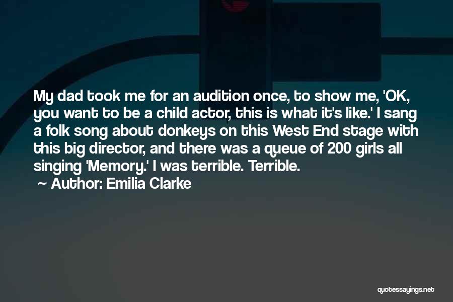 Emilia Clarke Quotes: My Dad Took Me For An Audition Once, To Show Me, 'ok, You Want To Be A Child Actor, This