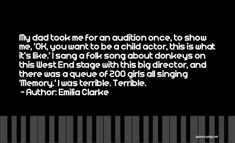 Emilia Clarke Quotes: My Dad Took Me For An Audition Once, To Show Me, 'ok, You Want To Be A Child Actor, This