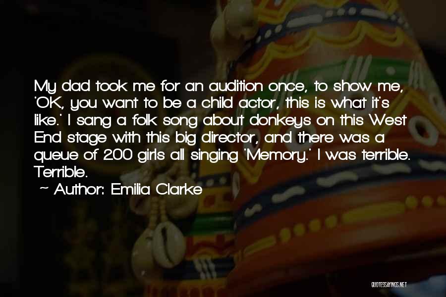 Emilia Clarke Quotes: My Dad Took Me For An Audition Once, To Show Me, 'ok, You Want To Be A Child Actor, This