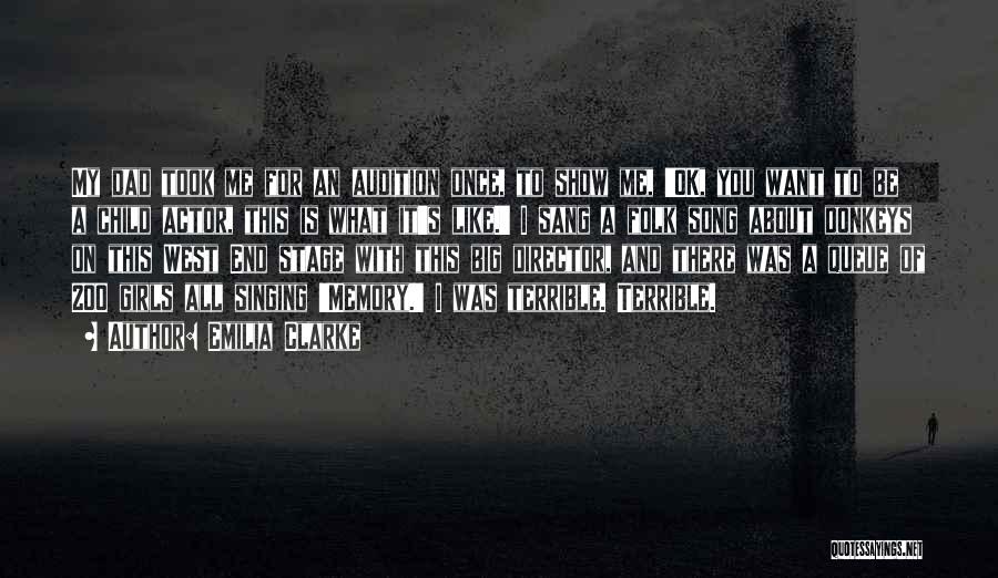 Emilia Clarke Quotes: My Dad Took Me For An Audition Once, To Show Me, 'ok, You Want To Be A Child Actor, This