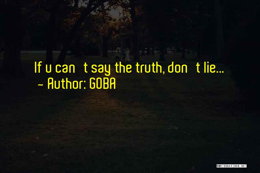 GOBA Quotes: If U Can't Say The Truth, Don't Lie...