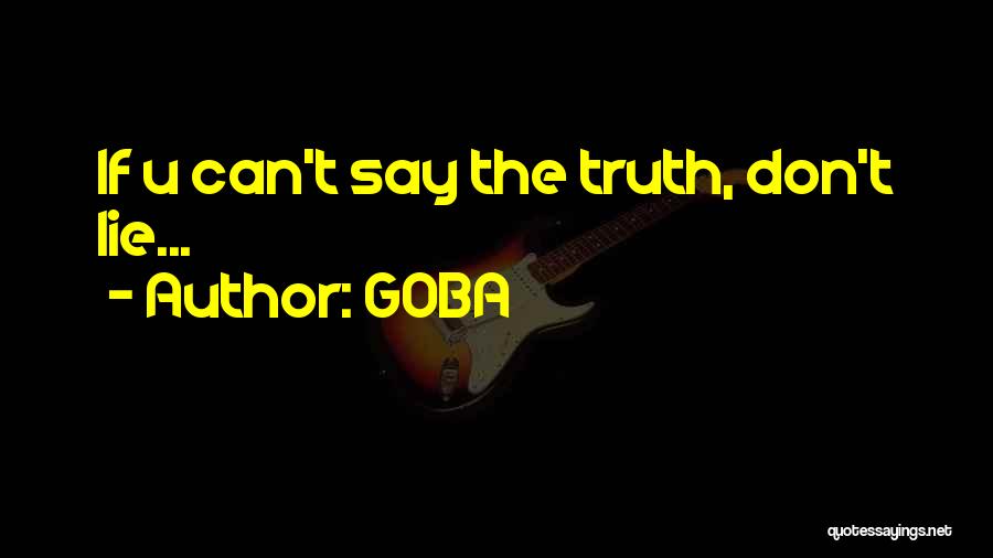 GOBA Quotes: If U Can't Say The Truth, Don't Lie...