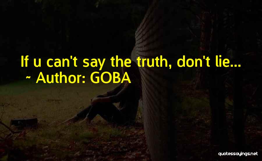 GOBA Quotes: If U Can't Say The Truth, Don't Lie...