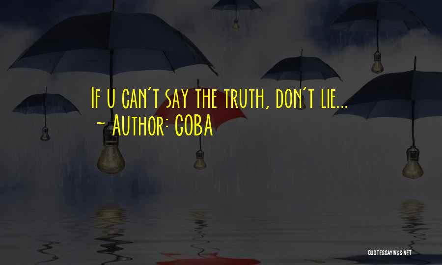 GOBA Quotes: If U Can't Say The Truth, Don't Lie...