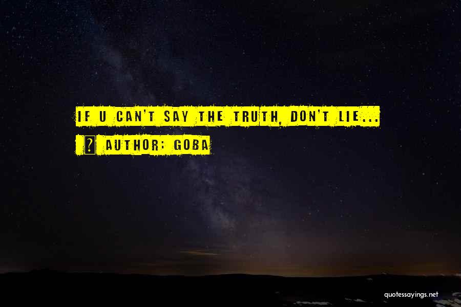 GOBA Quotes: If U Can't Say The Truth, Don't Lie...