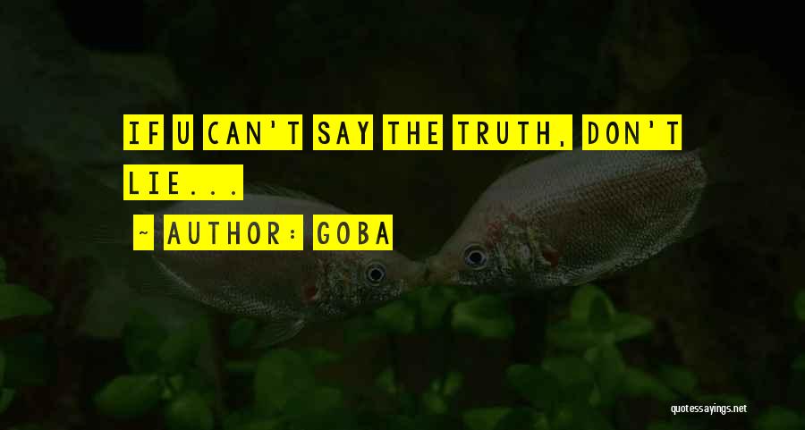 GOBA Quotes: If U Can't Say The Truth, Don't Lie...