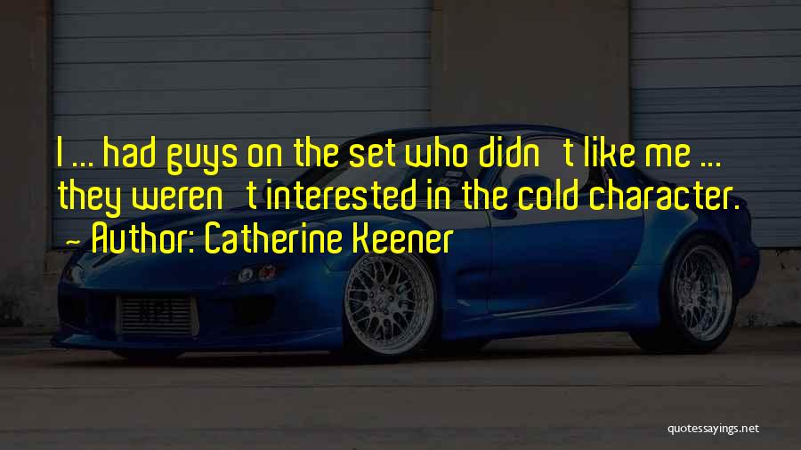 Catherine Keener Quotes: I ... Had Guys On The Set Who Didn't Like Me ... They Weren't Interested In The Cold Character.