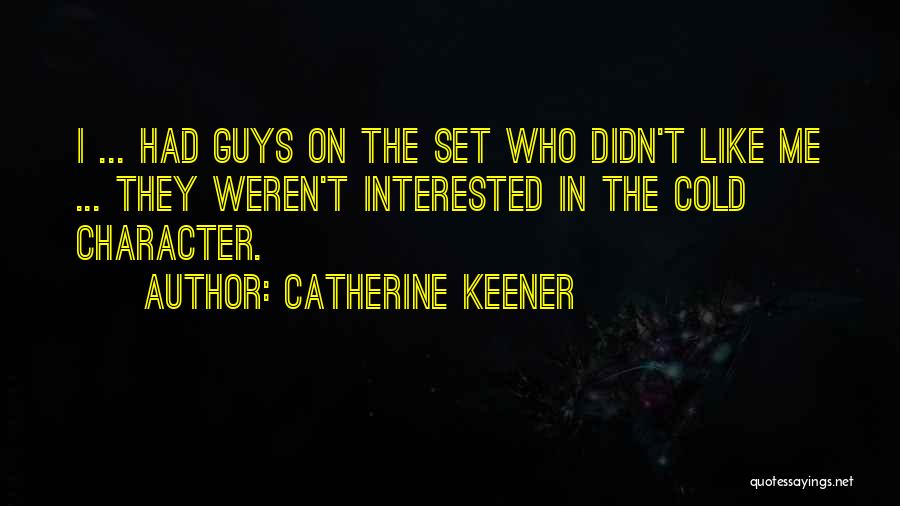 Catherine Keener Quotes: I ... Had Guys On The Set Who Didn't Like Me ... They Weren't Interested In The Cold Character.